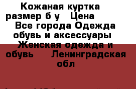 Кожаная куртка 48 размер б/у › Цена ­ 1 000 - Все города Одежда, обувь и аксессуары » Женская одежда и обувь   . Ленинградская обл.